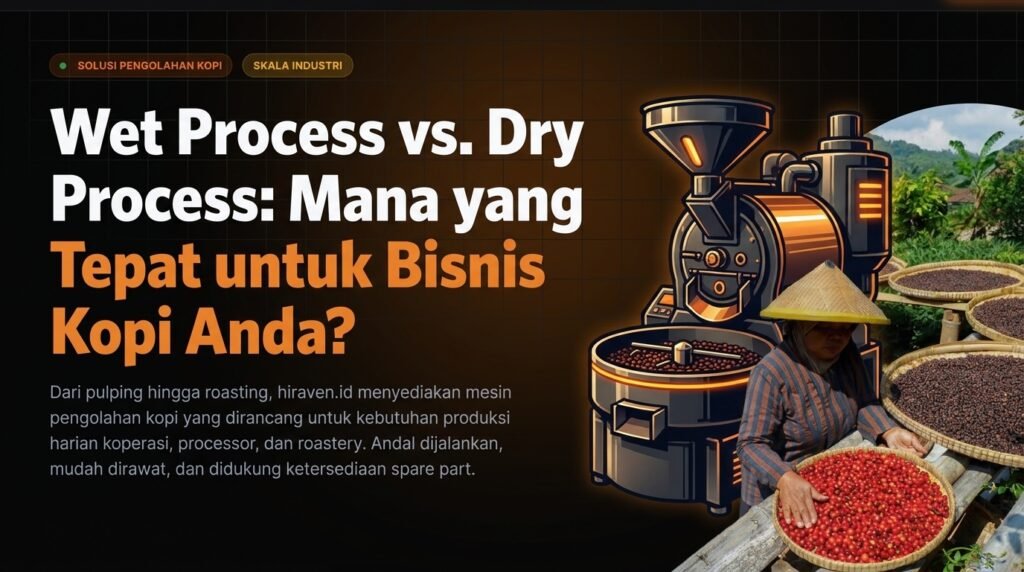 Proses Basah Vs Proses Kering Mana Yang Cocok Untuk Usaha Kopi Anda