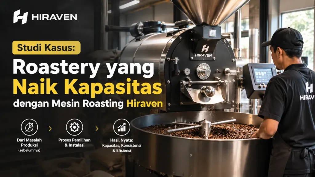 Studi Kasus Roastery Yang Naik Kapasitas Dengan Mesin Roasting Hiraven